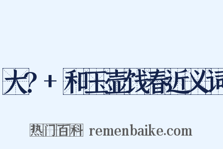 大?+和玉壶饯春近义词是什么意思的图片